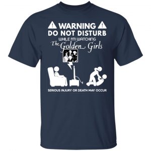 Do Not Disturb While I’m Watching The Golden Girls T-Shirts, Long Sleeve, Hoodies 2