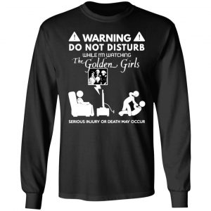 do not disturb while im watching the golden girls t shirts long sleeve hoodies 5