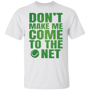 dont make me come to the net t shirts hoodies long sleeve