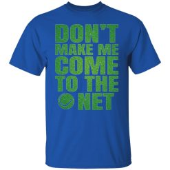dont make me come to the net t shirts hoodies long sleeve 4