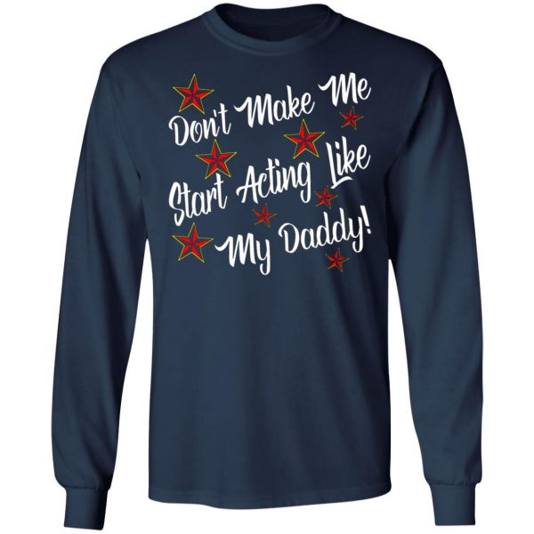 dont make me start acting like my daddy t shirts long sleeve hoodies 3
