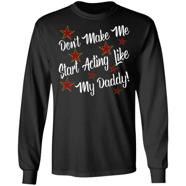 dont make me start acting like my daddy t shirts long sleeve hoodies 4