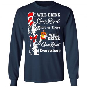 dr seuss i will drink crown royal here or there i will drink crown royal everywhere t shirts long sleeve hoodies 12