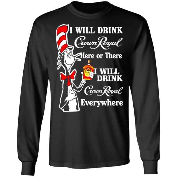 dr seuss i will drink crown royal here or there i will drink crown royal everywhere t shirts long sleeve hoodies 4