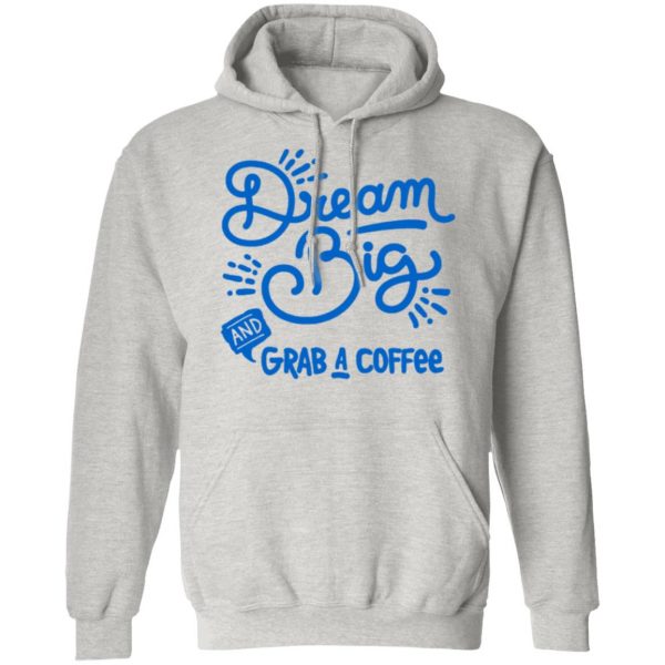 dream big grab a coffee t shirts hoodies long sleeve