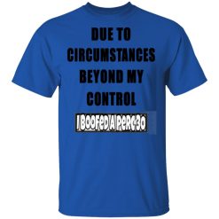 due to circumstances beyond my control i boofed a perc 30 t shirts hoodies long sleeve 10