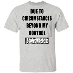 due to circumstances beyond my control i boofed a perc 30 t shirts hoodies long sleeve 9