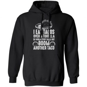 eat tacos over a tortilla boom another taco t shirts long sleeve hoodies 2