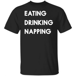 Eating Drinking Napping – mood to relax T-Shirts, Long Sleeve, Hoodies
