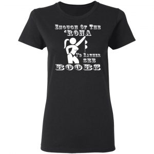 enough of the rona id rather see boobs t shirts long sleeve hoodies 5