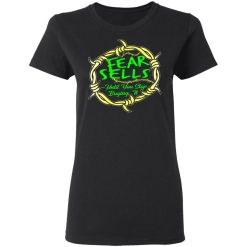 fear sells until you stop buying it t shirts long sleeve hoodies 7