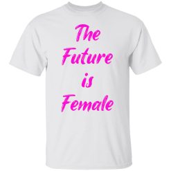 feminist future is female t shirts hoodies long sleeve 7