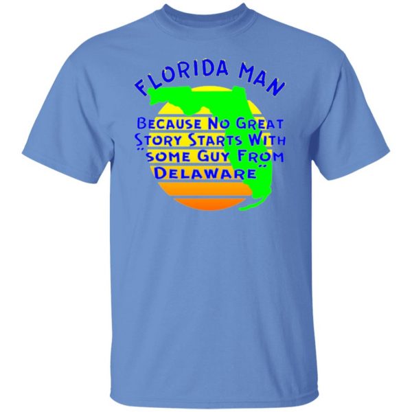 florida man because no great story starts with t shirts hoodies long sleeve 11