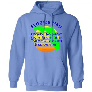 florida man because no great story starts with t shirts hoodies long sleeve