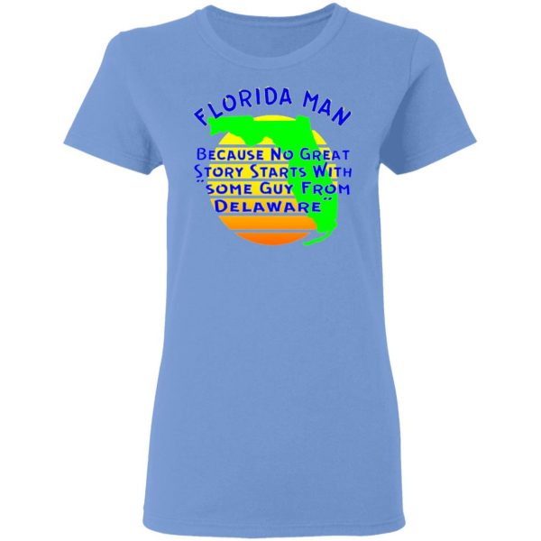 florida man because no great story starts with t shirts hoodies long sleeve 8