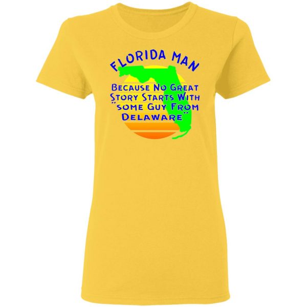 florida man because no great story starts with t shirts hoodies long sleeve 9