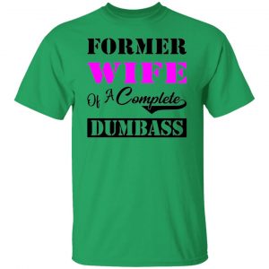 former wife of a complete dumbass t shirts hoodies long sleeve 10