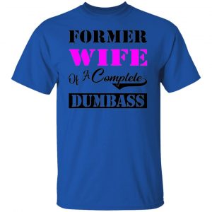 former wife of a complete dumbass t shirts hoodies long sleeve 4