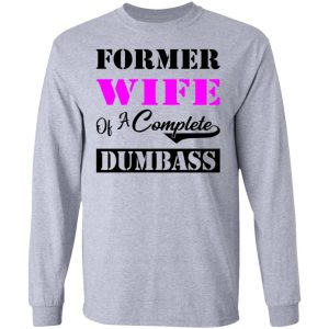 former wife of a complete dumbass t shirts hoodies long sleeve 8