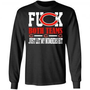 fuck both teams just let my numbers hit chicago bears t shirts long sleeve hoodies 4