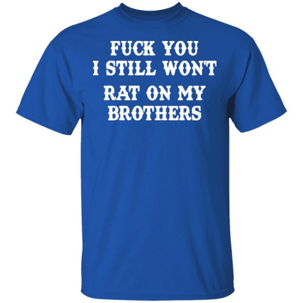fuck you i still wont rat on my brothers t shirts long sleeve hoodies 10