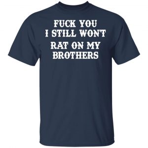 fuck you i still wont rat on my brothers t shirts long sleeve hoodies 11