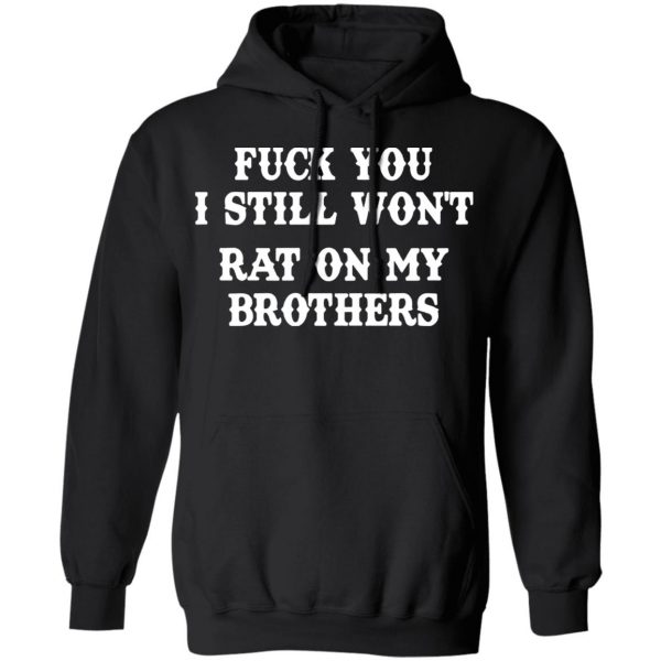 fuck you i still wont rat on my brothers t shirts long sleeve hoodies 3