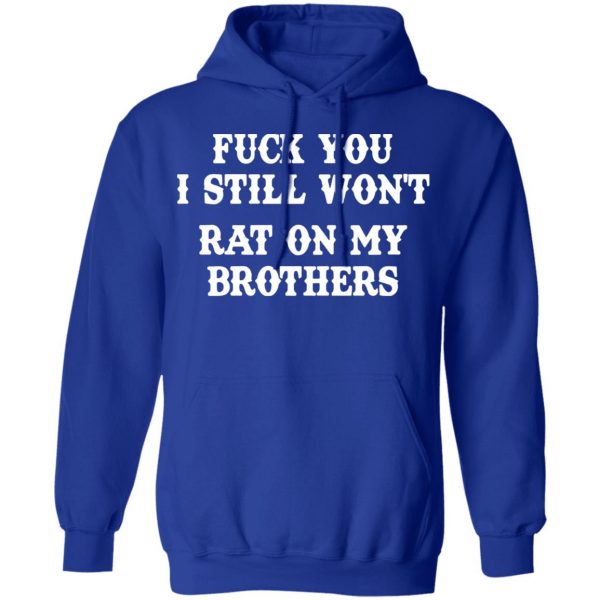 fuck you i still wont rat on my brothers t shirts long sleeve hoodies