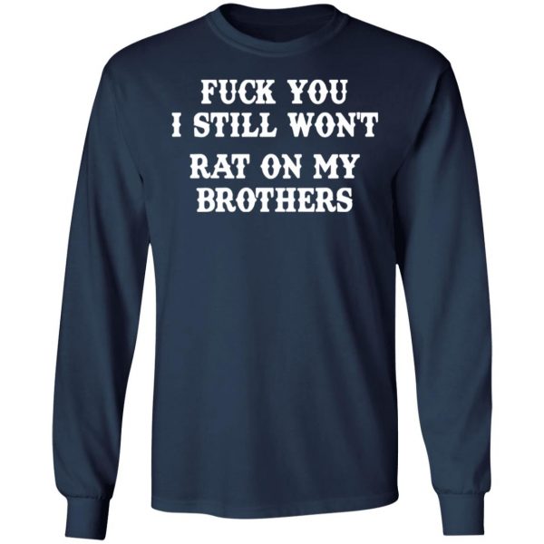 fuck you i still wont rat on my brothers t shirts long sleeve hoodies 7