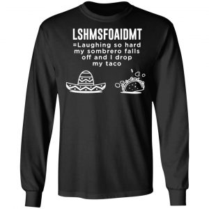 funny mexican quote laughing sombrero taco fiesta t shirts long sleeve hoodies 4