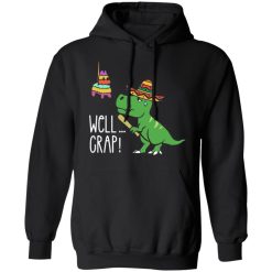 funny t rex pinata cinco de mayo well crap fiesta t shirts long sleeve hoodies 3