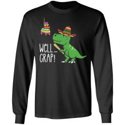funny t rex pinata cinco de mayo well crap fiesta t shirts long sleeve hoodies 5