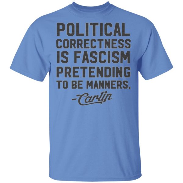 george carlin political correctness is fascism pretending to be manners t shirts hoodies long sleeve 10