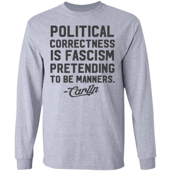 george carlin political correctness is fascism pretending to be manners t shirts hoodies long sleeve 13