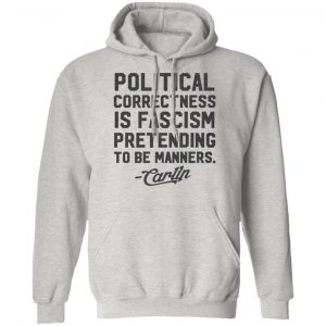 george carlin political correctness is fascism pretending to be manners t shirts hoodies long sleeve 5