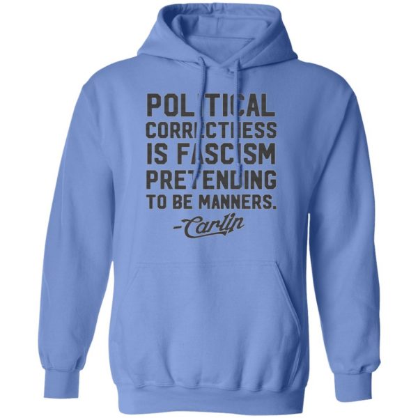 george carlin political correctness is fascism pretending to be manners t shirts hoodies long sleeve