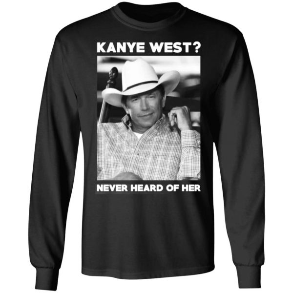 george strait kanye west never heard of her george strait t shirts long sleeve hoodies 2