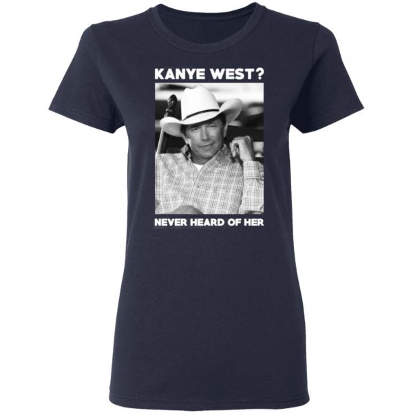 george strait kanye west never heard of her george strait t shirts long sleeve hoodies 6