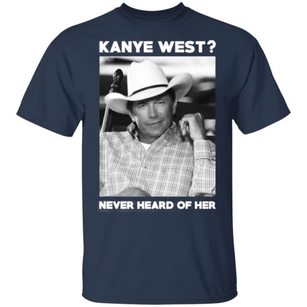 george strait kanye west never heard of her george strait t shirts long sleeve hoodies 9