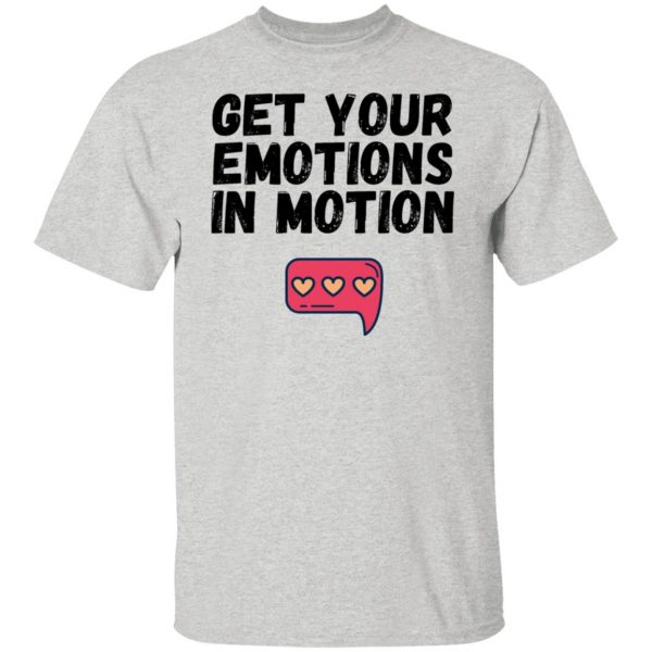 get your emotions in motion t shirts hoodies long sleeve 10