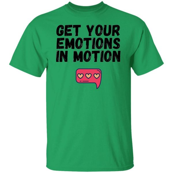 get your emotions in motion t shirts hoodies long sleeve 11