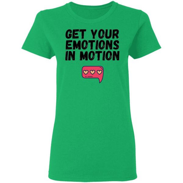 get your emotions in motion t shirts hoodies long sleeve 13