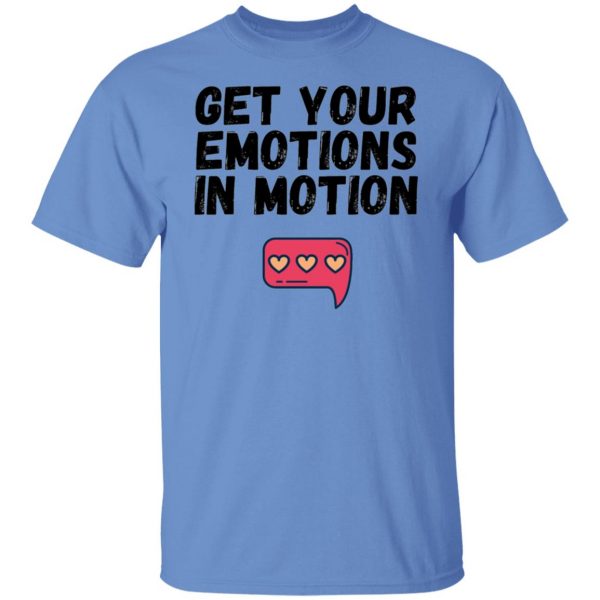 get your emotions in motion t shirts hoodies long sleeve 2