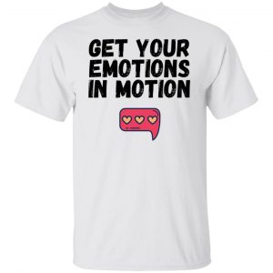 get your emotions in motion t shirts hoodies long sleeve