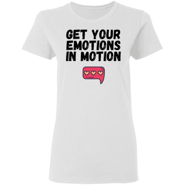 get your emotions in motion t shirts hoodies long sleeve 4