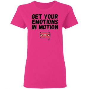 get your emotions in motion t shirts hoodies long sleeve 5