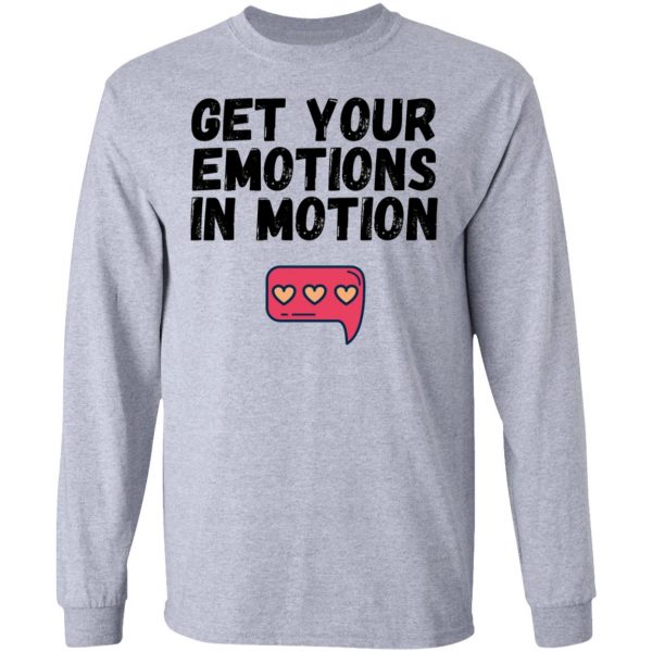 get your emotions in motion t shirts hoodies long sleeve 6