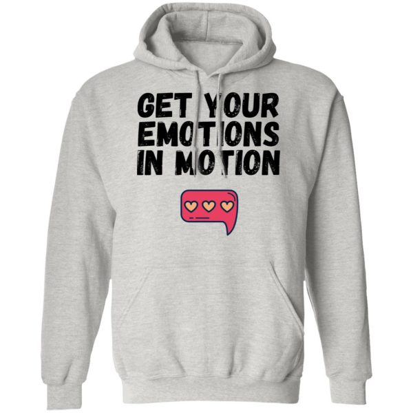 get your emotions in motion t shirts hoodies long sleeve 7