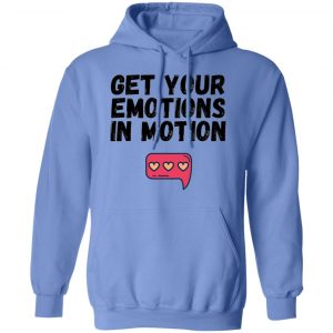 get your emotions in motion t shirts hoodies long sleeve 8