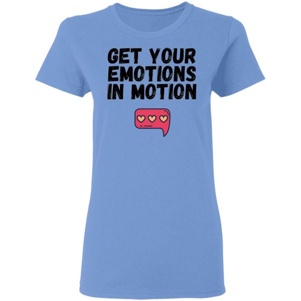 get your emotions in motion t shirts hoodies long sleeve 9